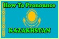 Kazakhstan Pronunciation: A Comprehensive Guide